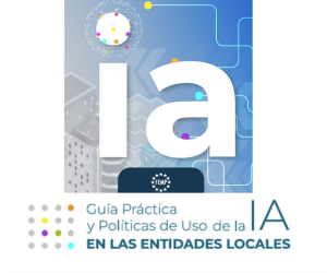 GUÍA PRÁCTICA Y POLÍTICAS DE USO DE LA IA EN LAS ENTIDADES LOCALES GUÍA PRÁCTICA Y POLÍTICAS DE USO DE LA IA EN LAS ENTIDADES LOCALES